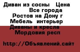 Диван из сосны › Цена ­ 4 900 - Все города, Ростов-на-Дону г. Мебель, интерьер » Диваны и кресла   . Мордовия респ.